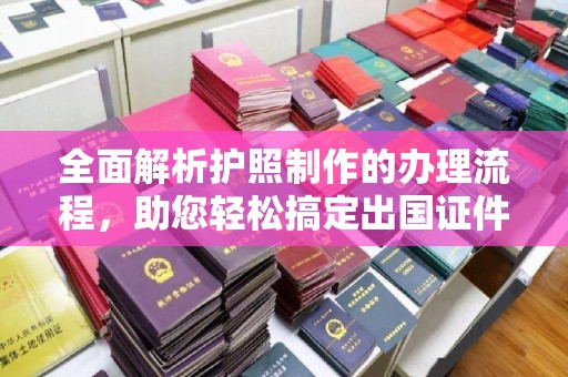 红岗全面解析护照制作的办理流程，助您轻松搞定出国证件